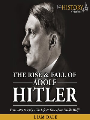 cover image of The Rise and Fall of Adolf Hitler: From 1889 to 1945